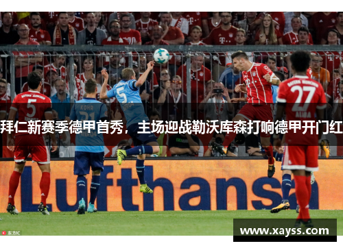 拜仁新赛季德甲首秀，主场迎战勒沃库森打响德甲开门红