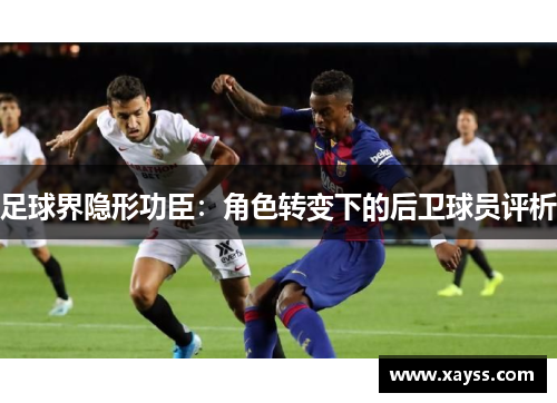 足球界隐形功臣：角色转变下的后卫球员评析