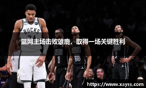 篮网主场击败雄鹿，取得一场关键胜利